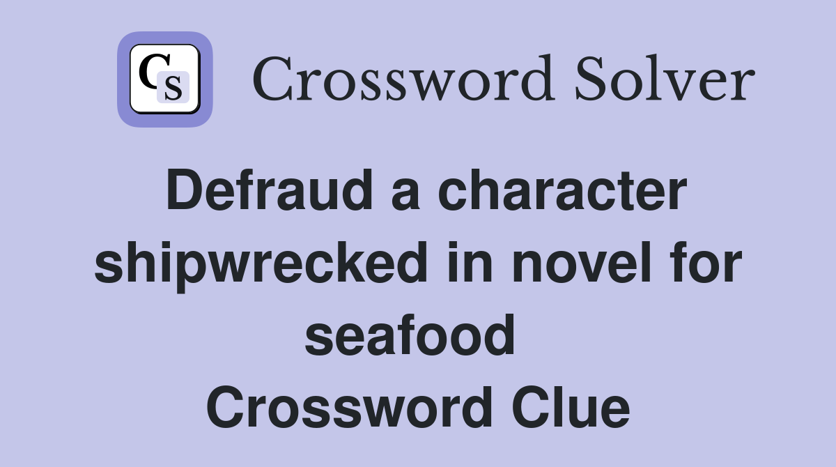 Defraud a character shipwrecked in novel for seafood  Crossword Clue