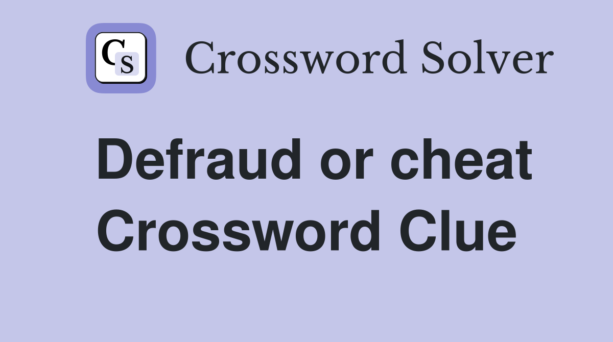 Defraud or cheat Crossword Clue