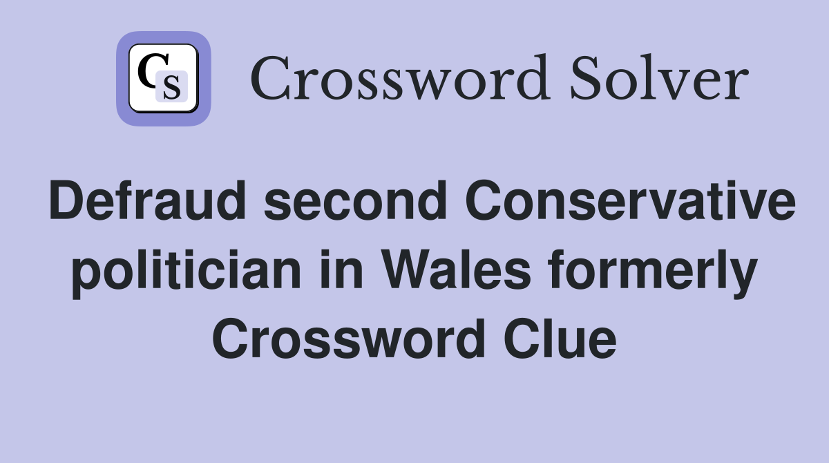 Defraud second Conservative politician in Wales formerly Crossword Clue