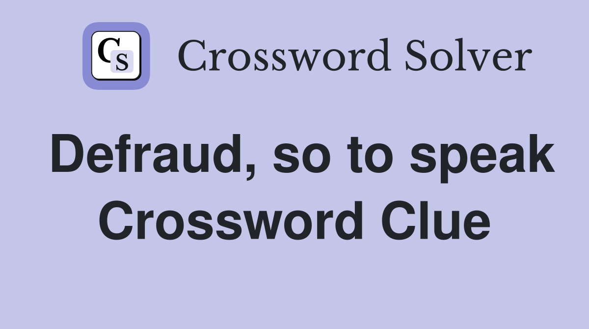 Defraud, so to speak Crossword Clue