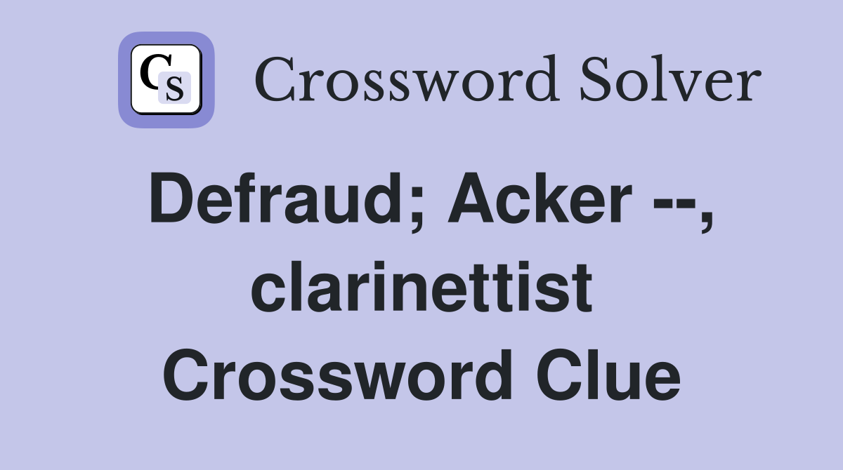 Defraud; Acker --, clarinettist Crossword Clue