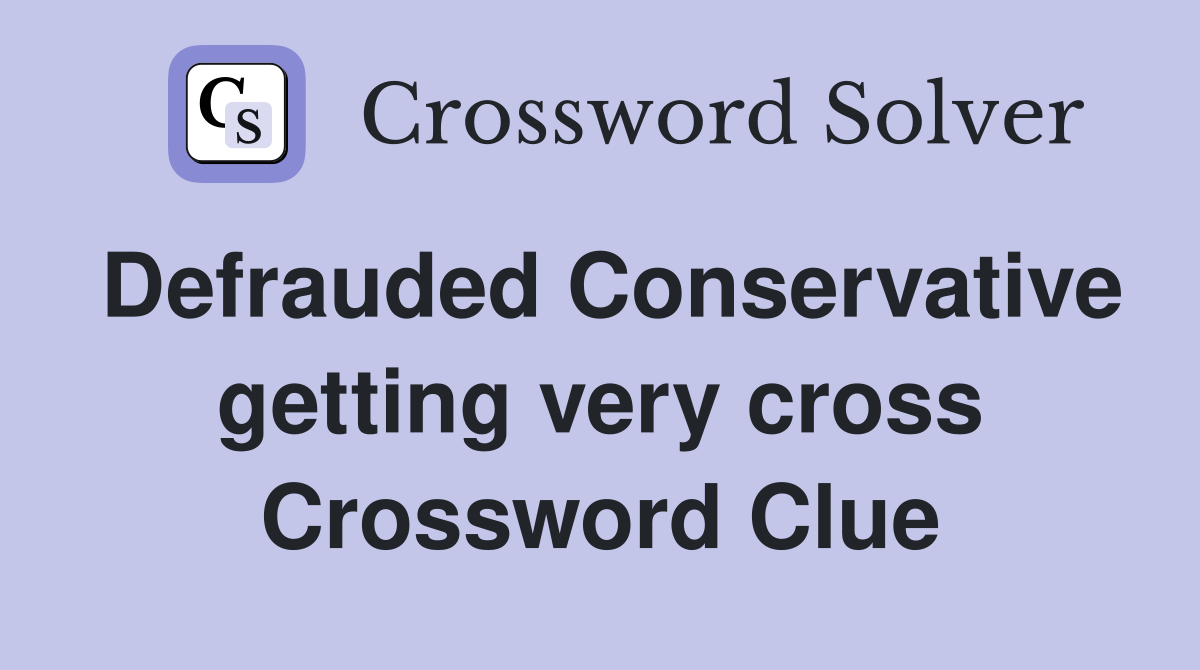Defrauded Conservative getting very cross Crossword Clue