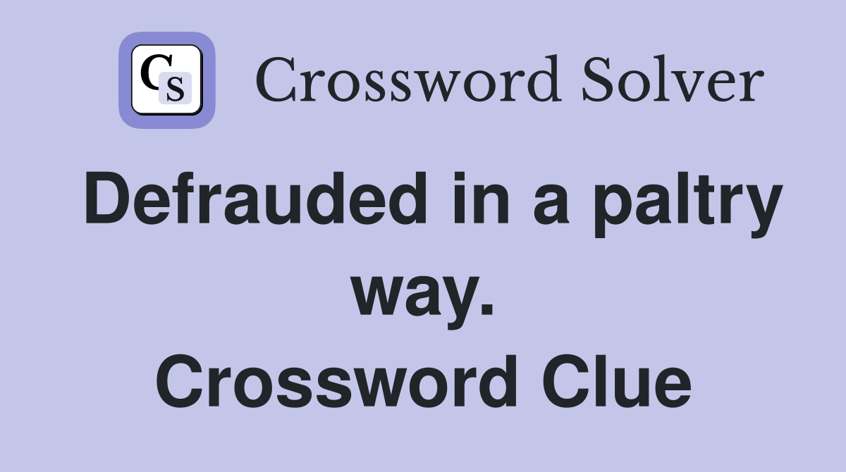 Defrauded in a paltry way. Crossword Clue