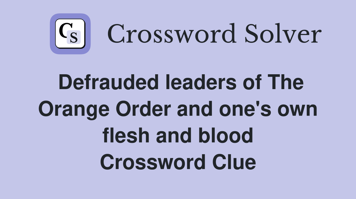 Defrauded leaders of The Orange Order and one's own flesh and blood Crossword Clue