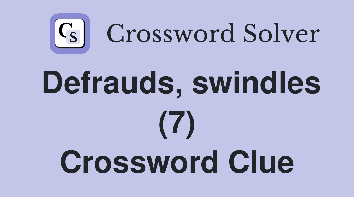 Defrauds, swindles (7) Crossword Clue