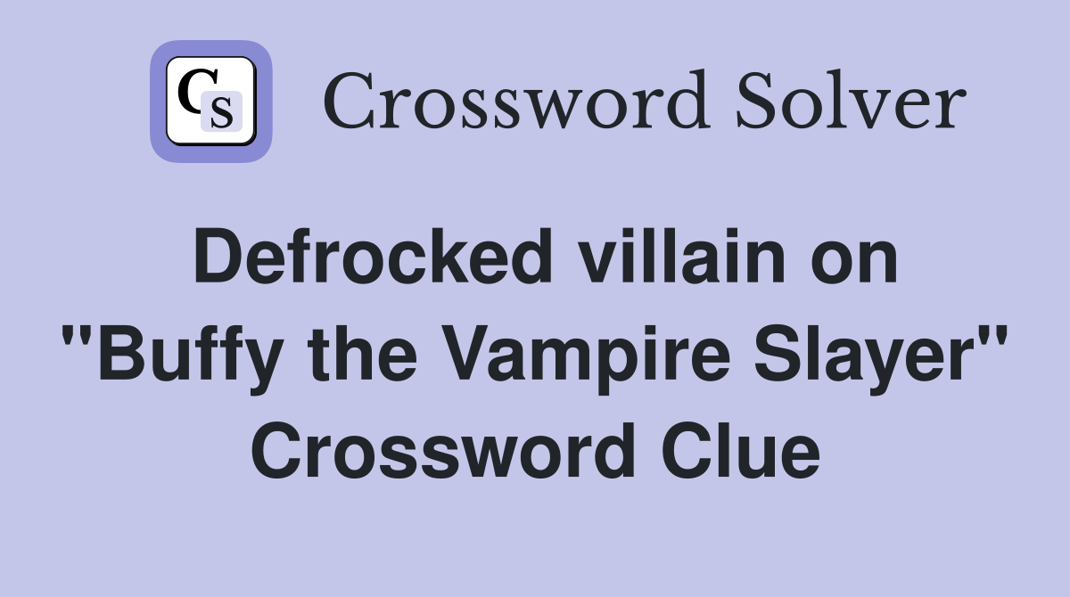 Defrocked villain on "Buffy the Vampire Slayer" Crossword Clue