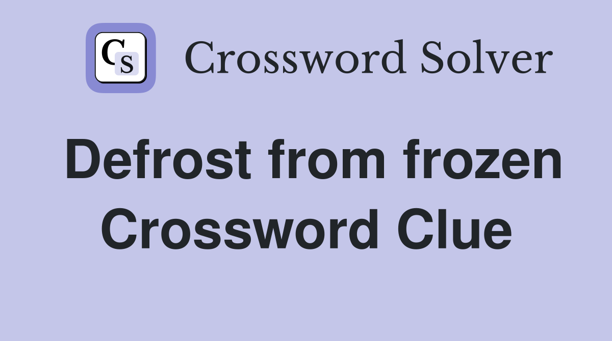 Defrost from frozen Crossword Clue