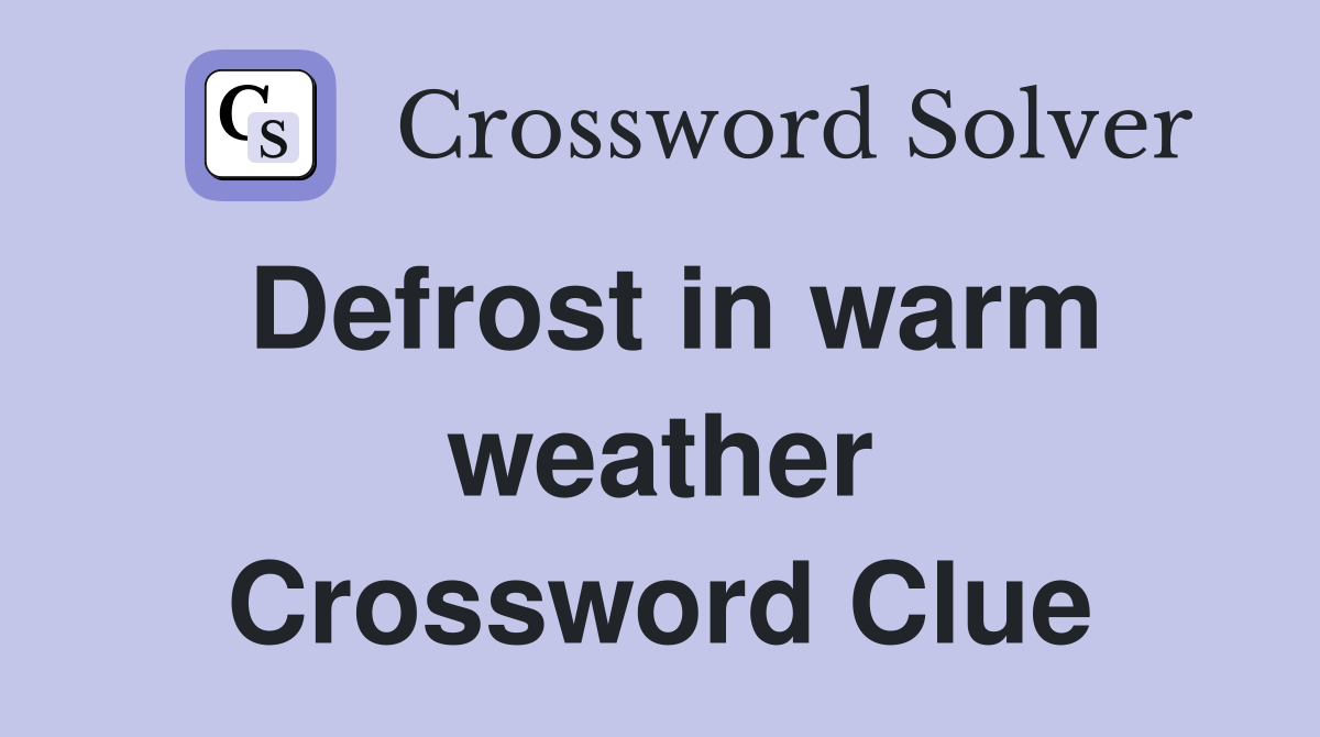 Defrost in warm weather Crossword Clue