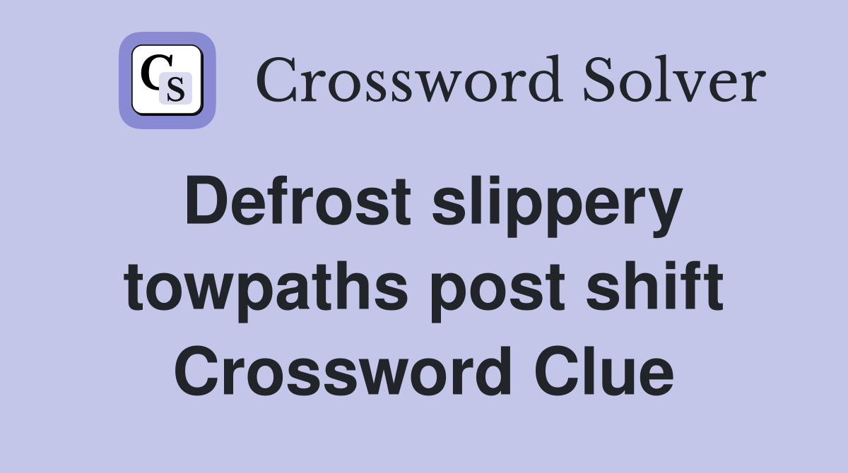 Defrost slippery towpaths post shift Crossword Clue