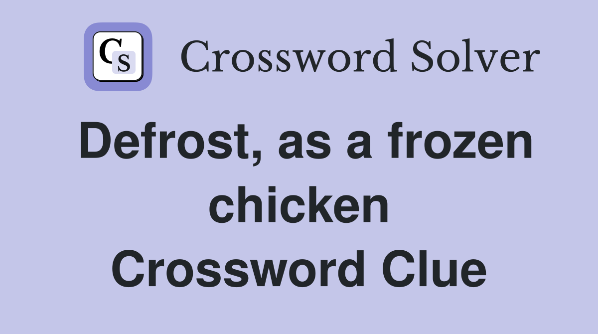 Defrost, as a frozen chicken Crossword Clue
