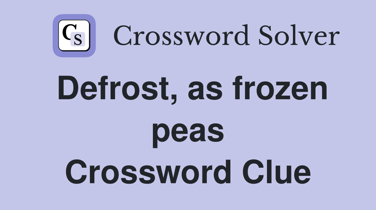 Defrost, as frozen peas Crossword Clue