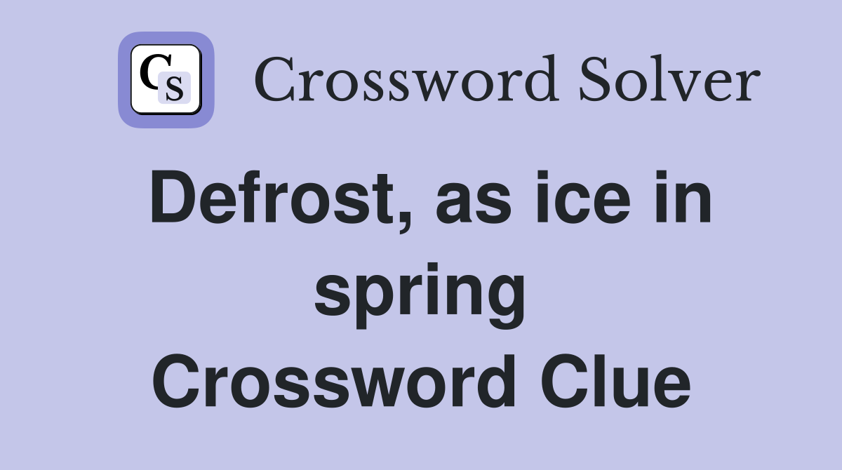 Defrost, as ice in spring Crossword Clue
