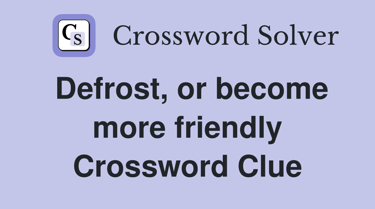 Defrost, or become more friendly Crossword Clue