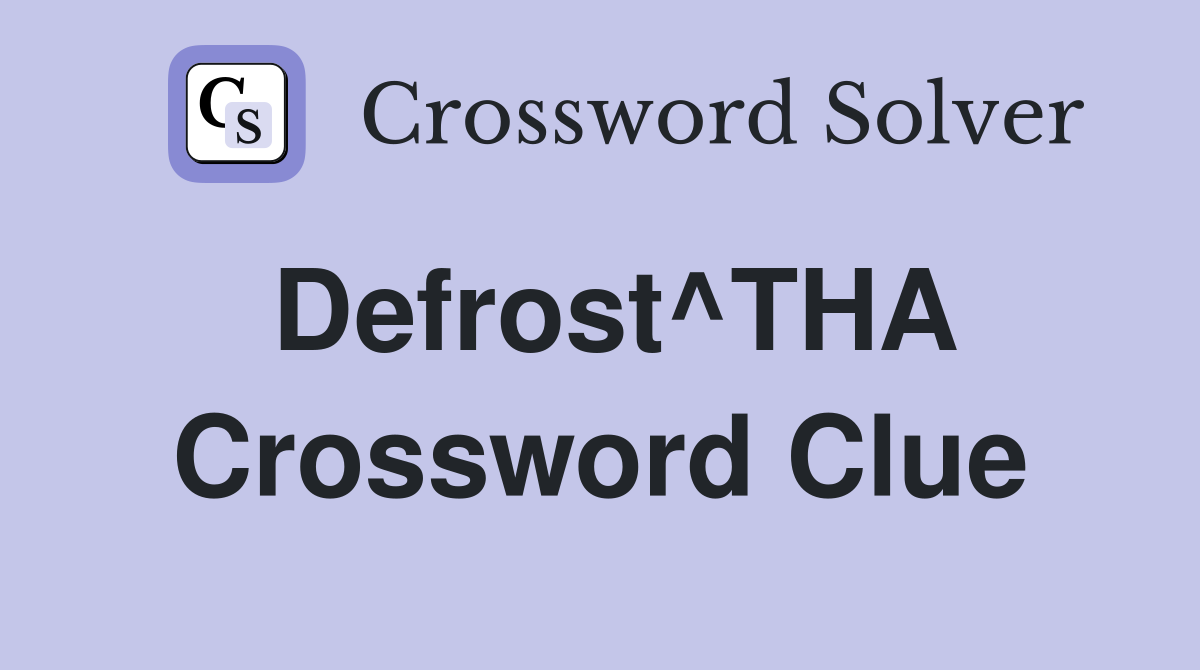 Defrost^THA Crossword Clue