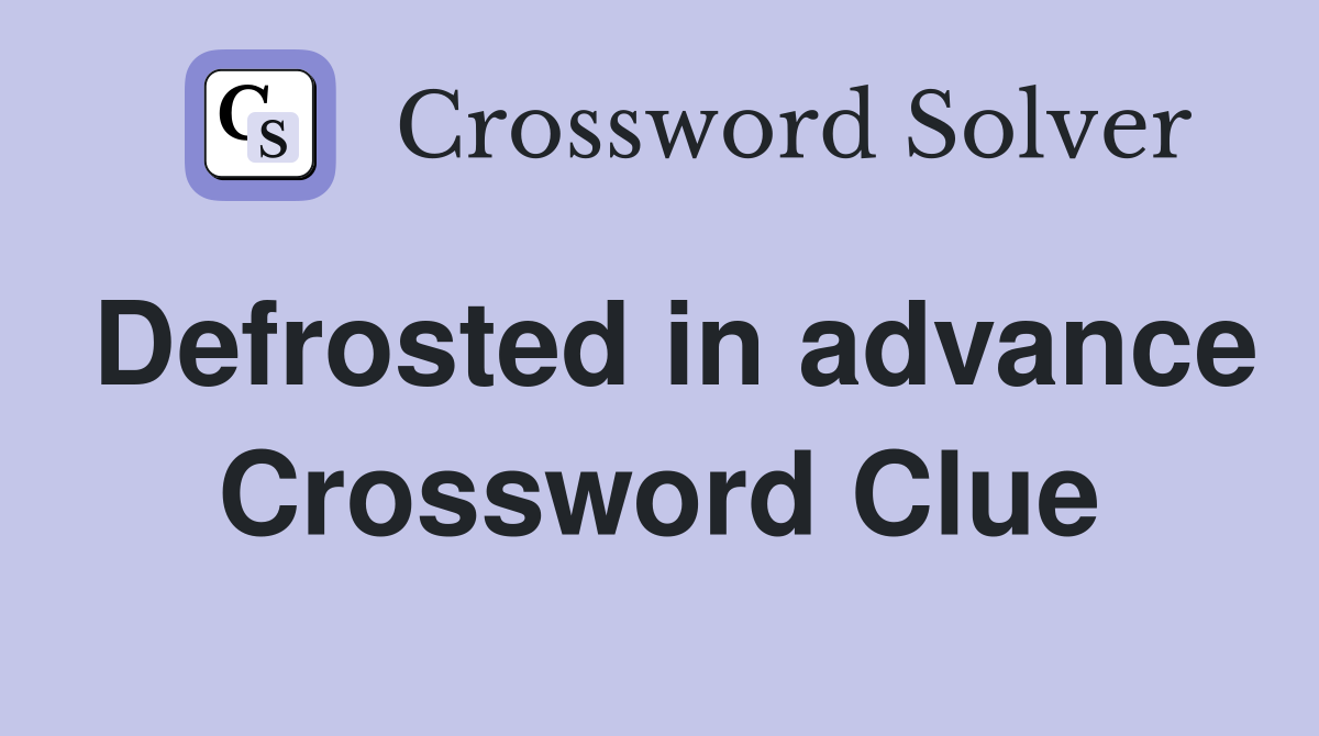 Defrosted in advance Crossword Clue