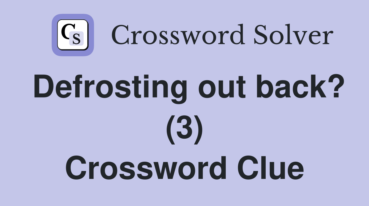 Defrosting out back? (3) Crossword Clue