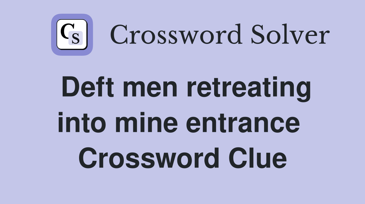 Deft men retreating into mine entrance  Crossword Clue