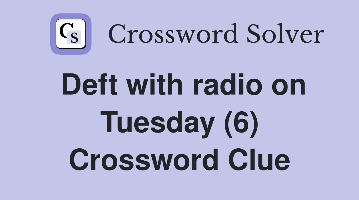 Deft with radio on Tuesday (6) Crossword Clue