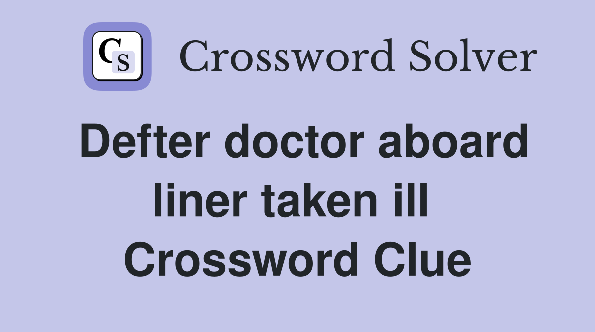 Defter doctor aboard liner taken ill  Crossword Clue