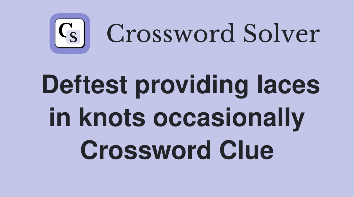 Deftest providing laces in knots occasionally Crossword Clue