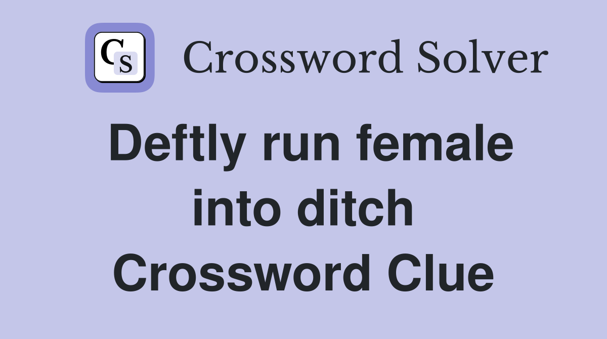 Deftly run female into ditch Crossword Clue