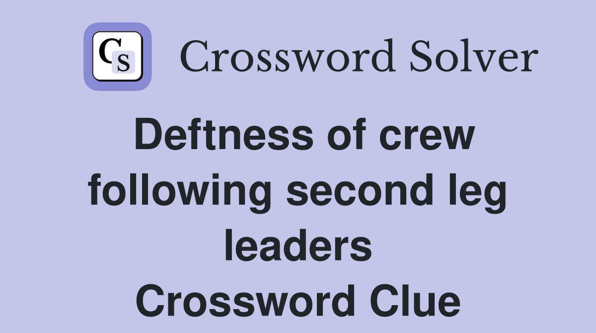 Deftness of crew following second leg leaders Crossword Clue
