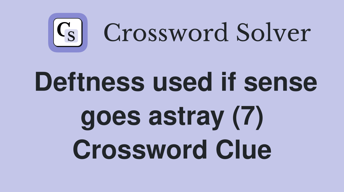 Deftness used if sense goes astray (7) Crossword Clue