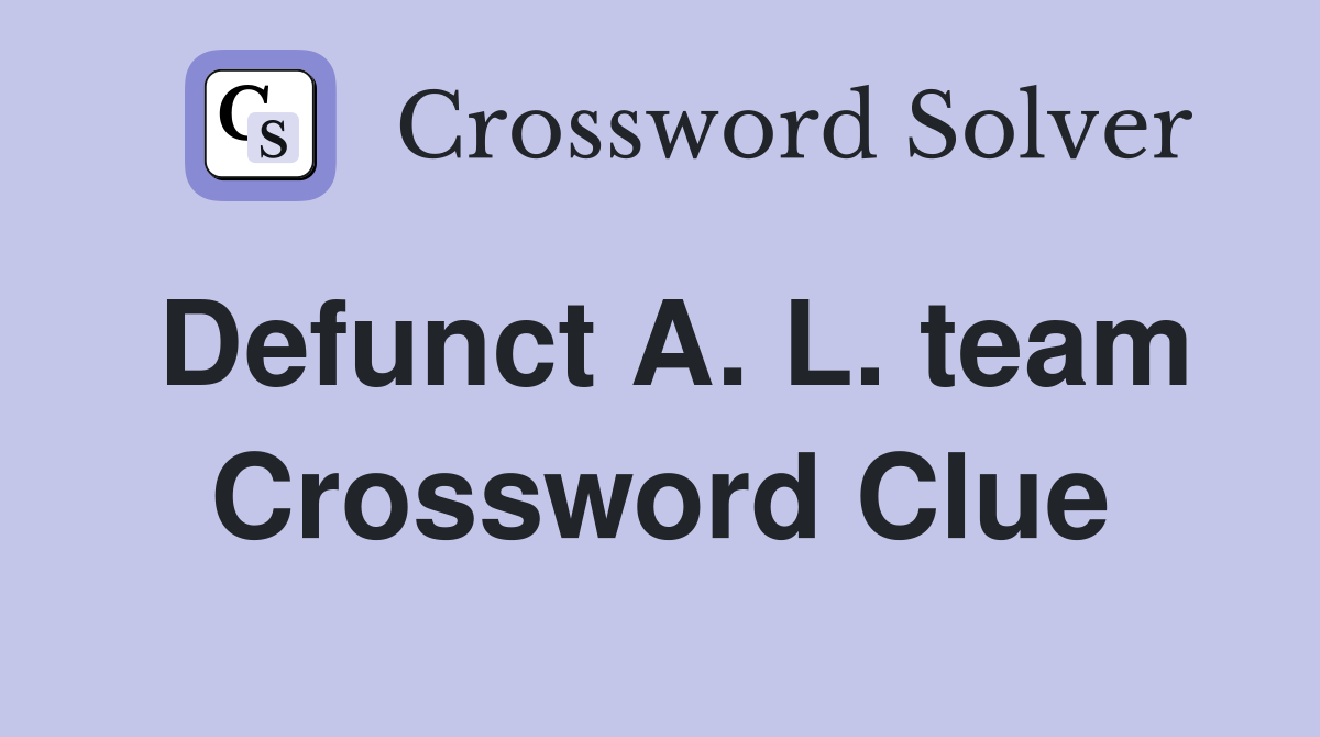 Defunct A. L. team Crossword Clue
