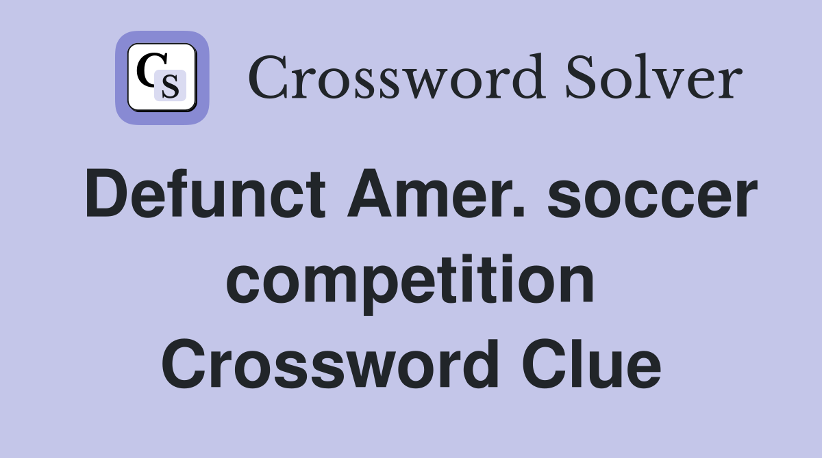 Defunct Amer. soccer competition Crossword Clue