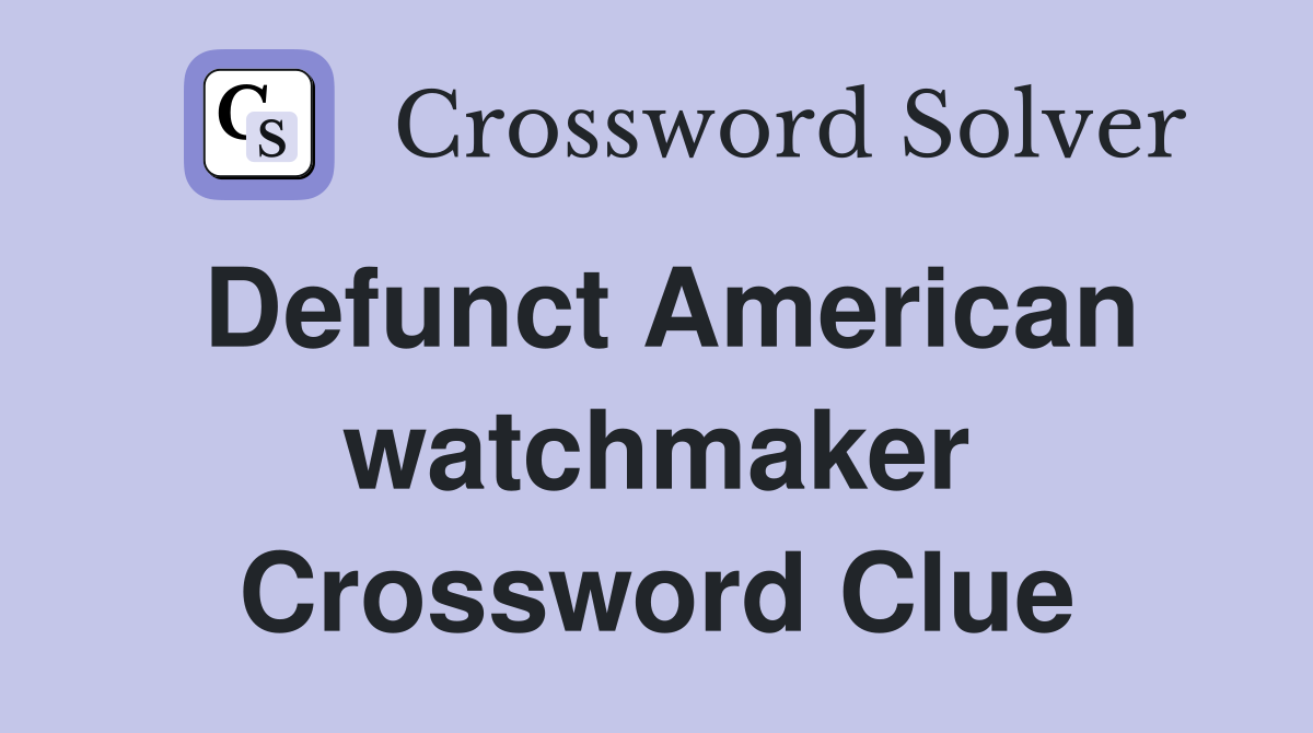 Defunct American watchmaker Crossword Clue