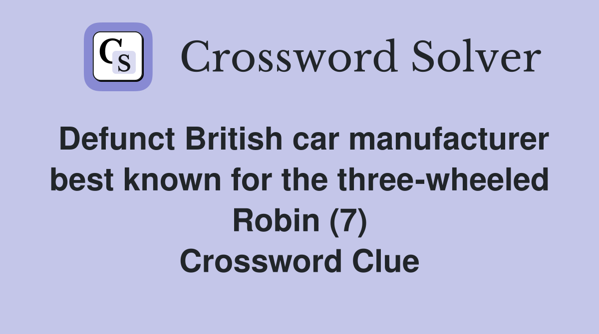 Defunct British car manufacturer best known for the three-wheeled Robin (7) Crossword Clue