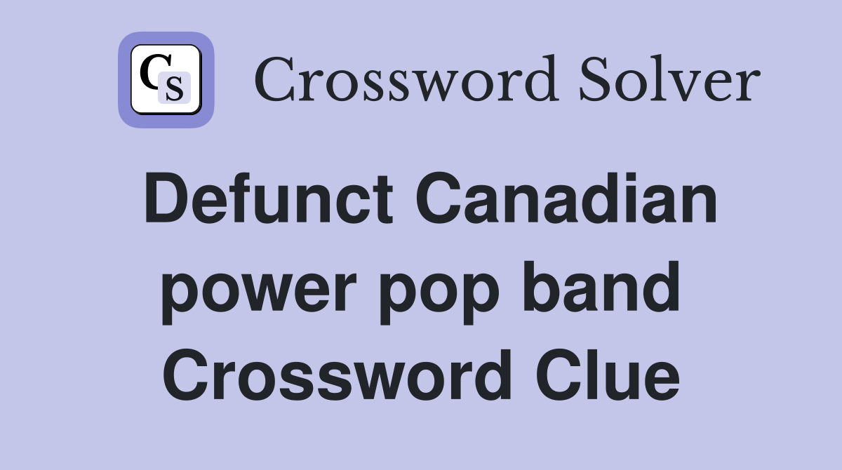 Defunct Canadian power pop band Crossword Clue
