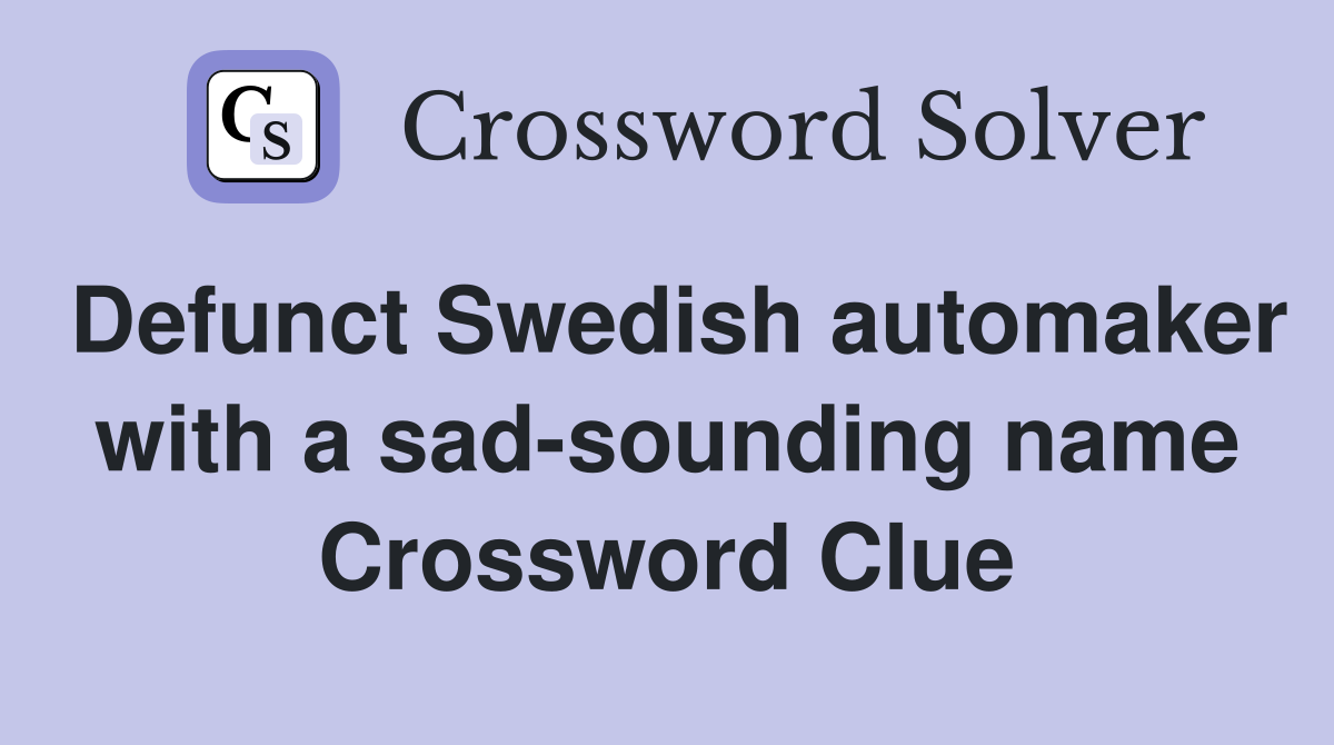 Defunct Swedish automaker with a sad-sounding name Crossword Clue