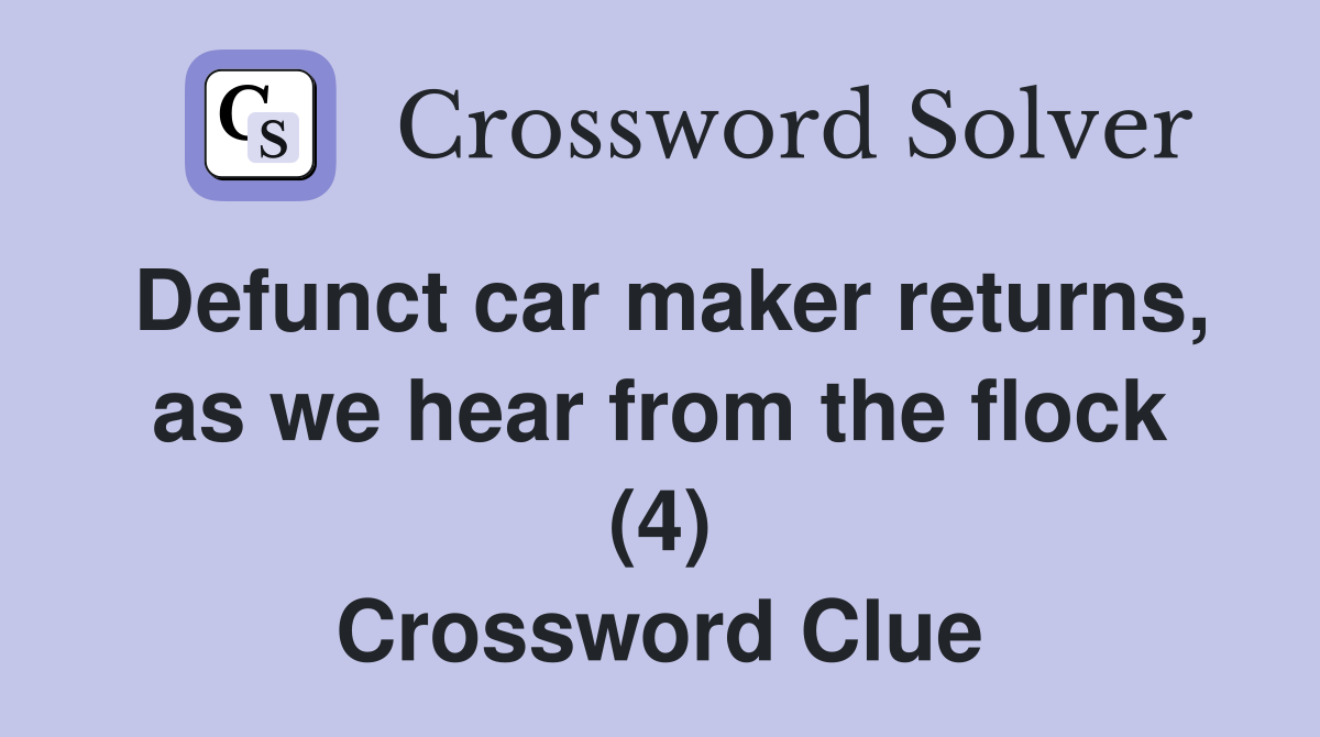 Defunct car maker returns, as we hear from the flock (4) Crossword Clue
