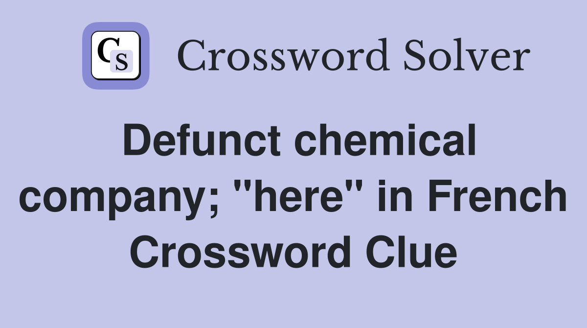 Defunct chemical company; "here" in French Crossword Clue
