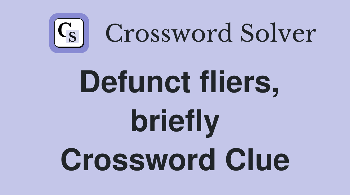 Defunct fliers, briefly Crossword Clue