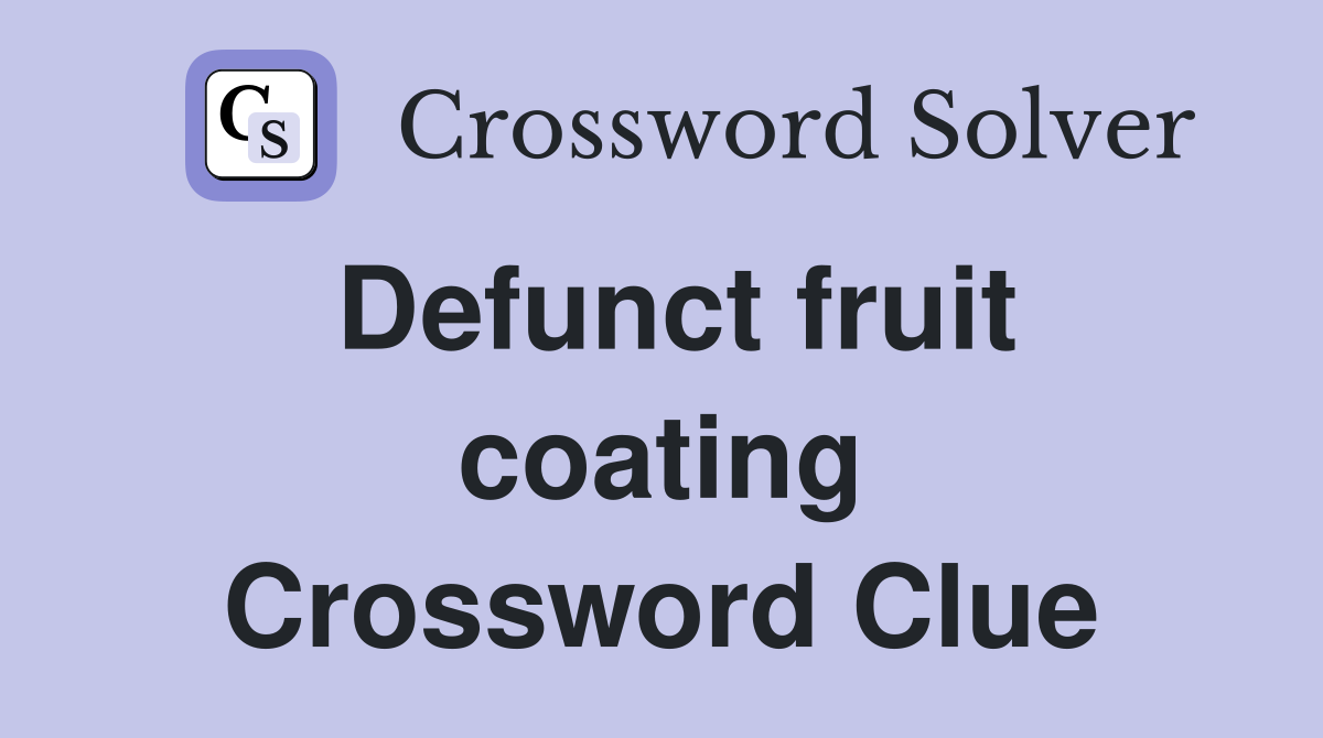 Defunct fruit coating Crossword Clue