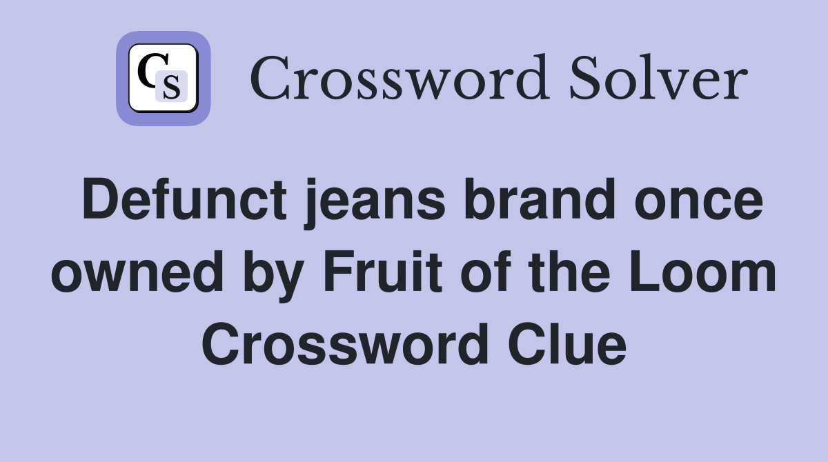Defunct jeans brand once owned by Fruit of the Loom Crossword Clue