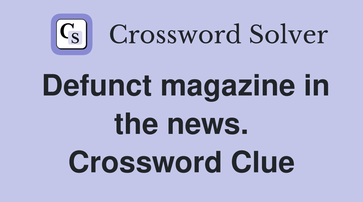 Defunct magazine in the news. Crossword Clue