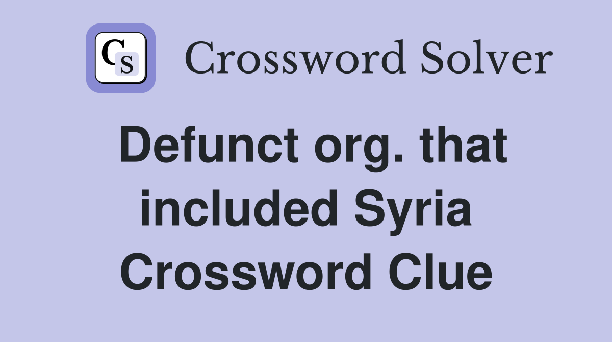 Defunct org. that included Syria Crossword Clue