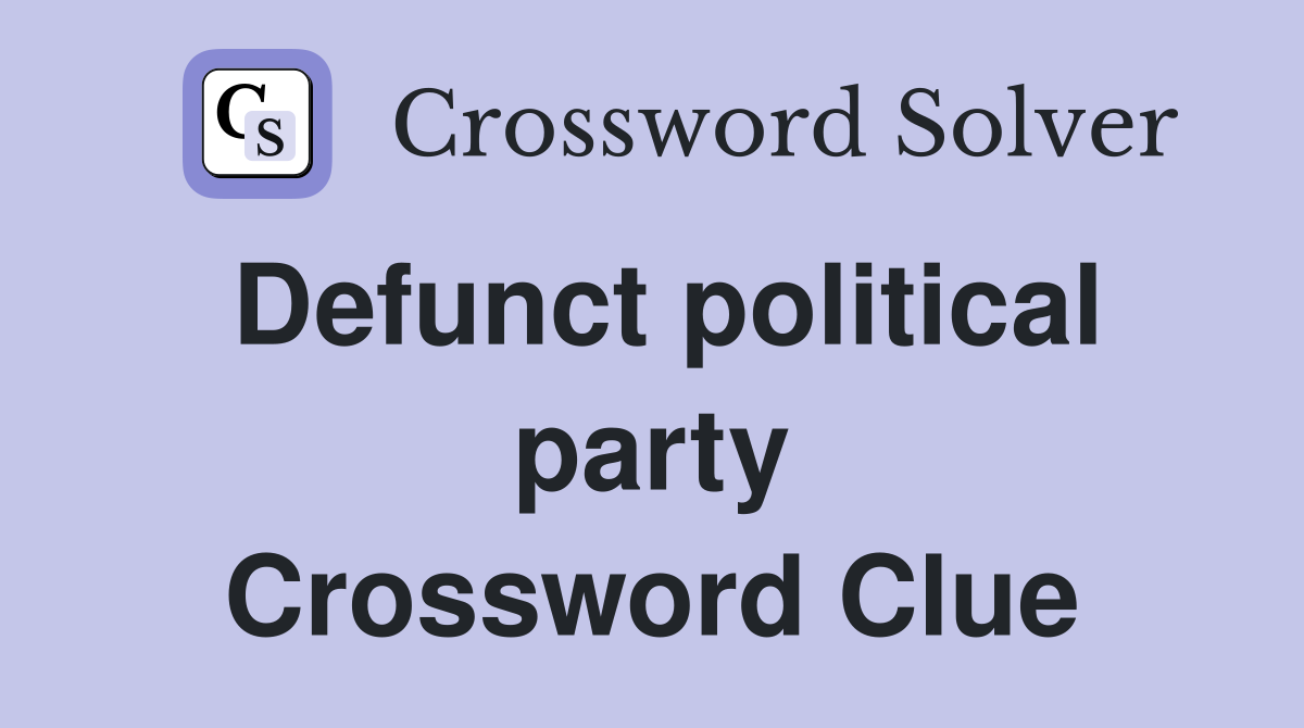 Defunct political party Crossword Clue