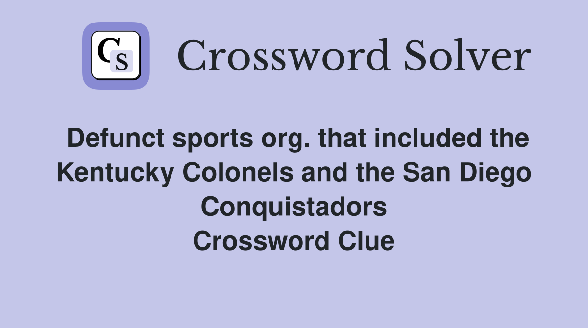 Defunct sports org. that included the Kentucky Colonels and the San Diego Conquistadors Crossword Clue