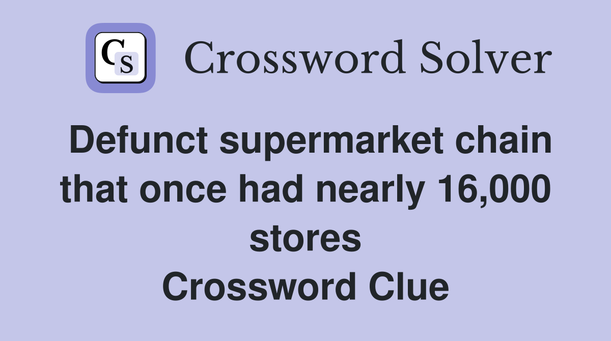 Defunct supermarket chain that once had nearly 16,000 stores Crossword Clue
