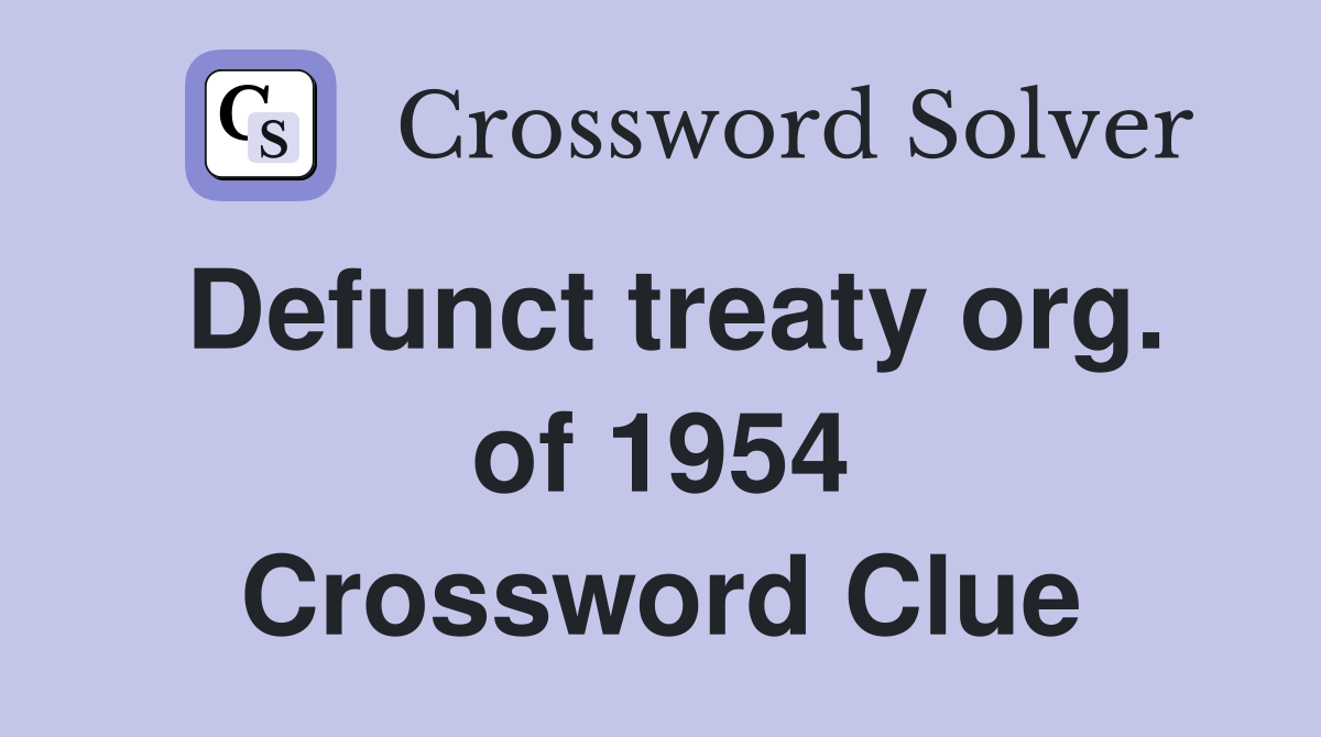 Defunct treaty org. of 1954 Crossword Clue