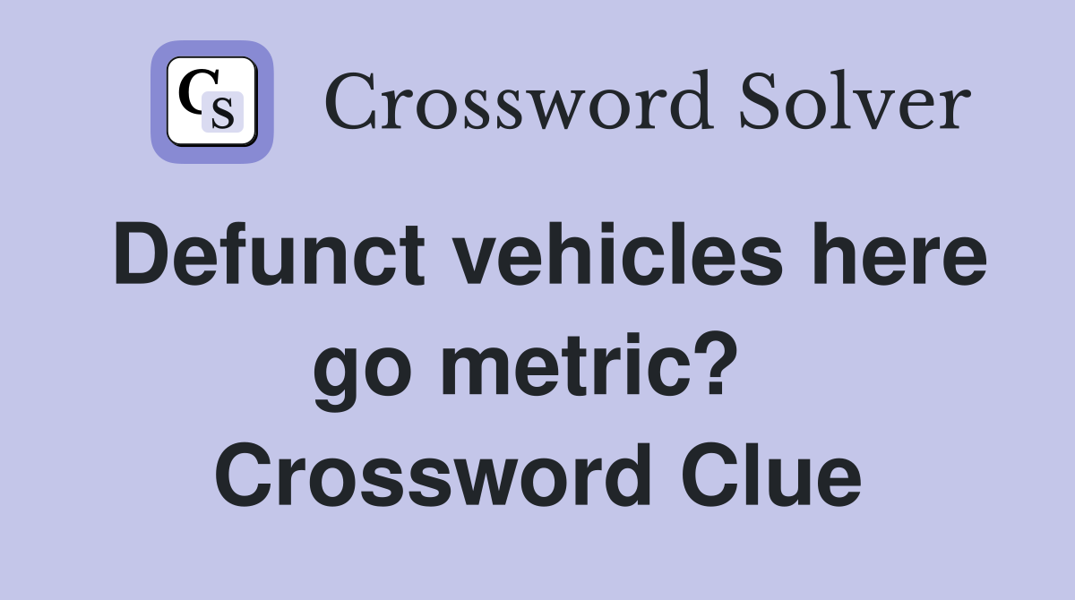 Defunct vehicles here go metric?  Crossword Clue