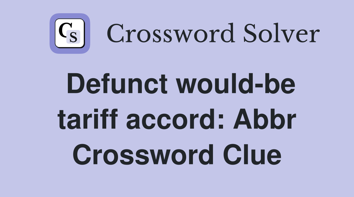 Defunct would-be tariff accord: Abbr Crossword Clue