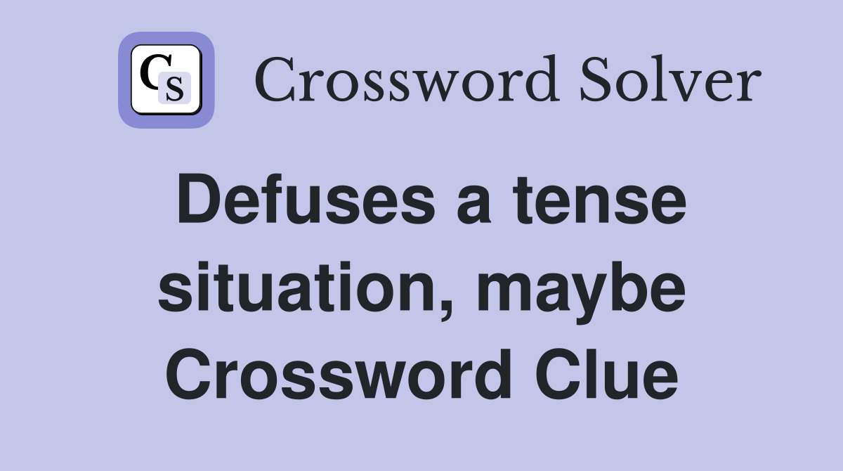 Defuses a tense situation, maybe Crossword Clue