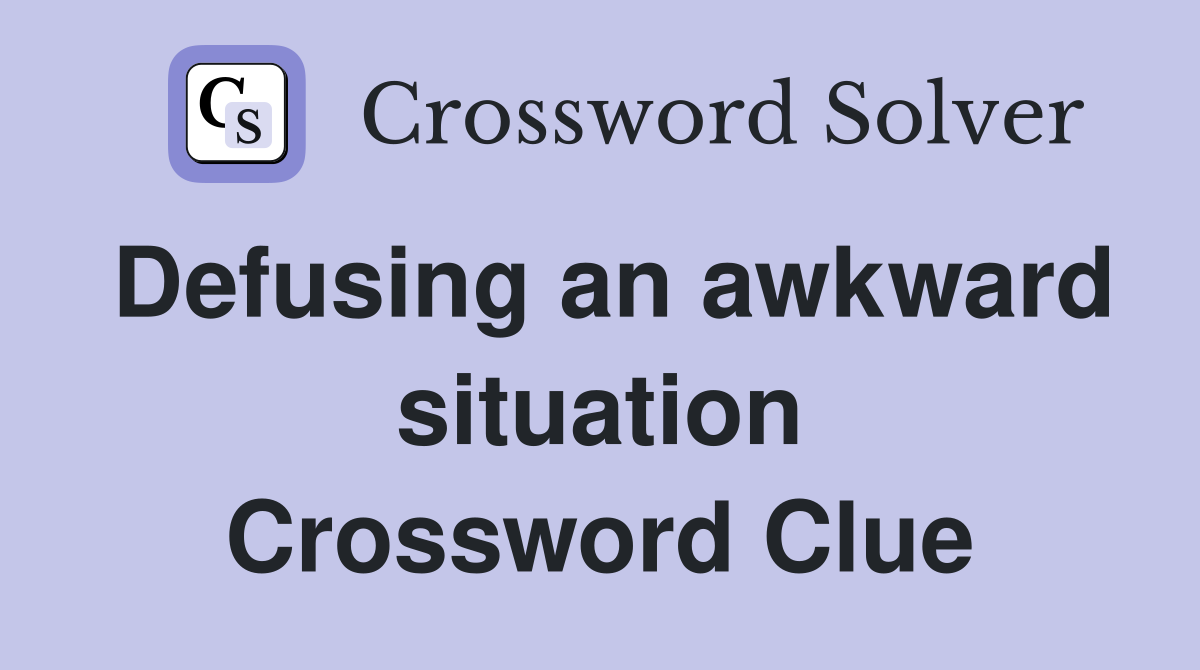 Defusing an awkward situation Crossword Clue