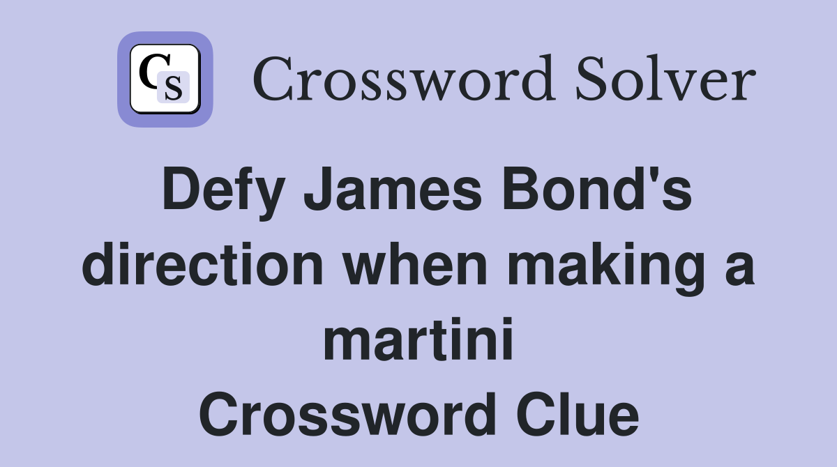 Defy James Bond's direction when making a martini Crossword Clue