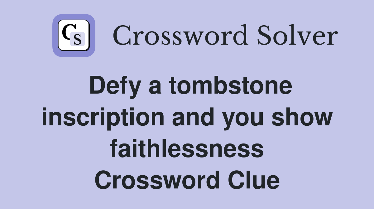 Defy a tombstone inscription and you show faithlessness Crossword Clue